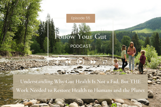Understanding Why Gut Health Is Not a Fad, But THE Work Needed to Restore Health to Humans and the Planet