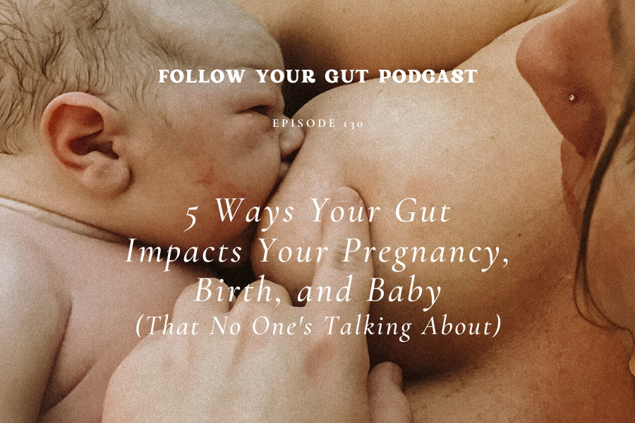 5 Ways Your Gut Impacts Your Pregnancy, Birth, and Baby (That No One's Talking About)