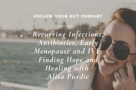 Recurring Infections, Antibiotics, Early Menopause and IVF: Finding Hope and Healing with Alisa Perdie