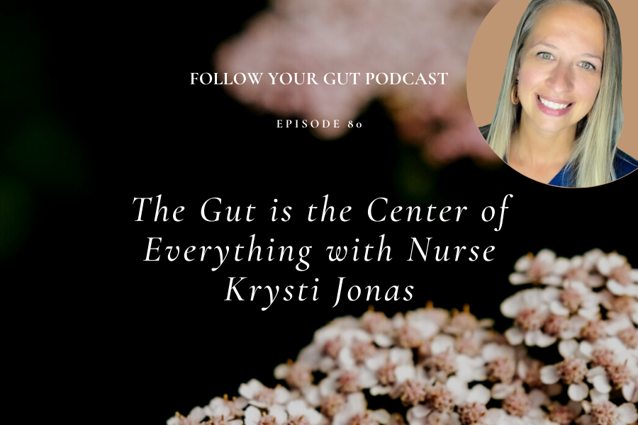 The Gut is the Center of Everything with Nurse Krysti Jonas