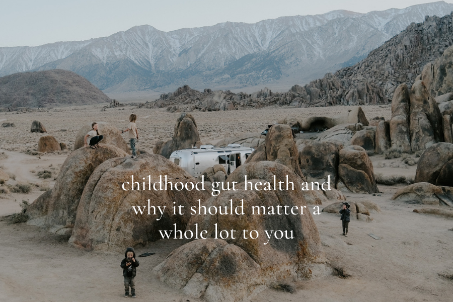 Childhood Gut Health and Why it Should Matter a Whole Lot to You