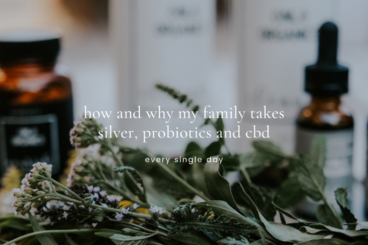 how and why my family takes silver, probiotics and cbd
